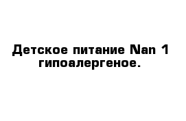 Детское питание Nan 1 гипоалергеное. 